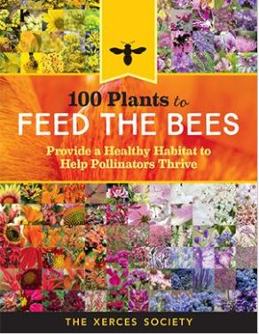 100 Plants to Feed the Bees (Provide a Healthy Habitat to Help Pollinators Thrive)
